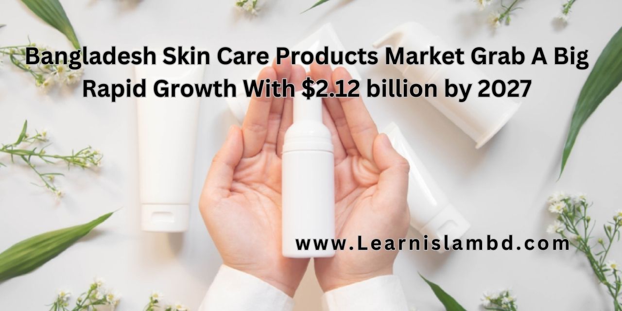 Bangladesh Skin Care Products Market Grab A Big Rapid Growth With $2.12 